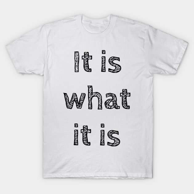 It is what it is T-Shirt by wanungara